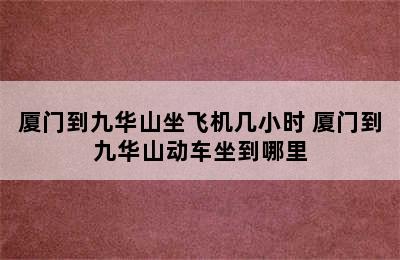 厦门到九华山坐飞机几小时 厦门到九华山动车坐到哪里